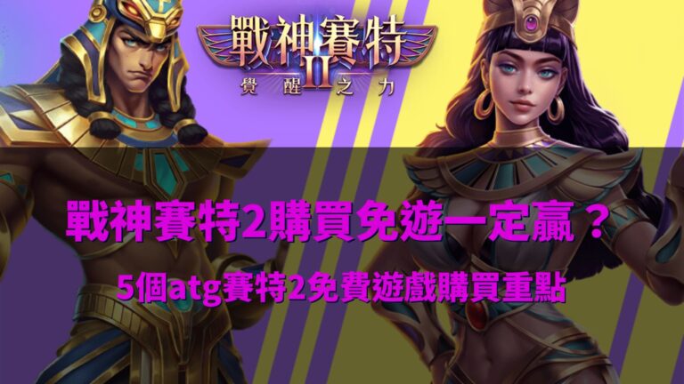 戰神賽特2購買免遊攻略,整理ATG賽特2免費遊戲購買五大重點與風險